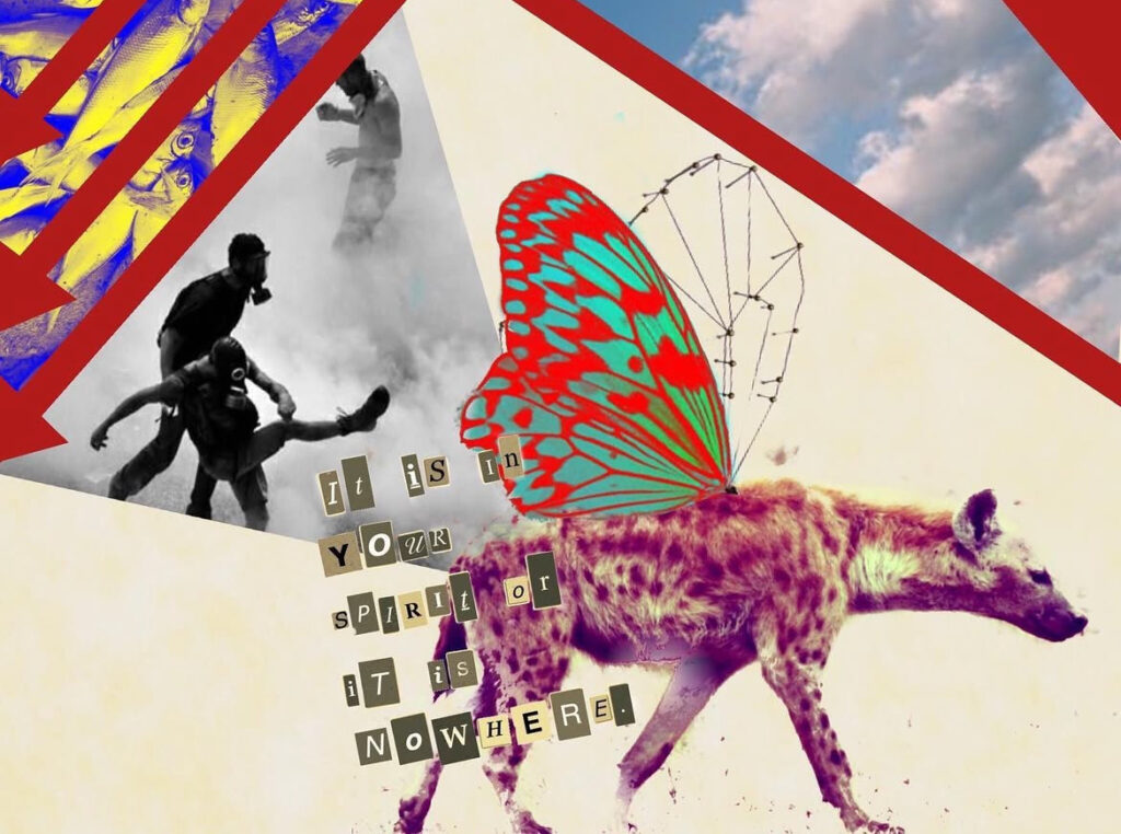 Digital collage piece centering a hyena with butterfly wings on its back. Behind the hyena in a triangle-shaped photo of protestors in gas masks kicking canisters back at a police line. Above them are three anti-fascist arrows cutting through a high-contrast image of dead fish. To the front of the hyena and upper right of the image is a sliver of blue sky and white clouds. text on the image reads "It is in your spirit or it is nowhere"