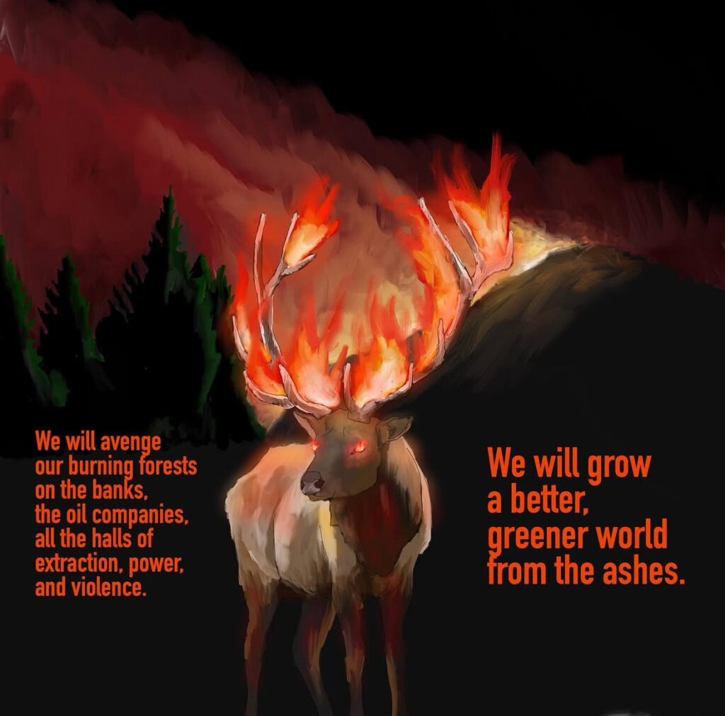 A digital drawing of an elk with burning eyes and antlers, behind it is an Oregon mountain on fire. Text on the image reads "We will avenge our burning forests on the banks, the oil companies, all the halls of extraction, power, and violence. We will grow a better, greener world from the ashes."